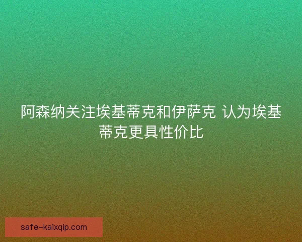 阿森纳关注埃基蒂克和伊萨克 认为埃基蒂克更具性价比